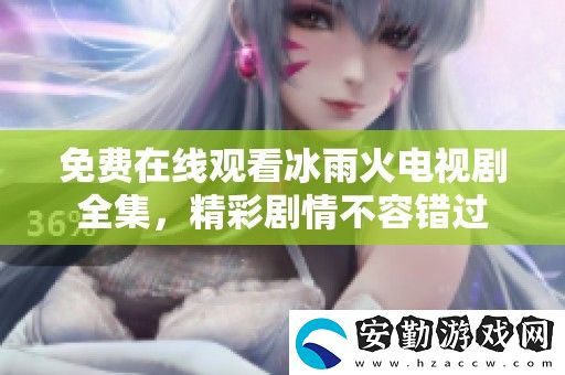 免費在線觀看冰雨火電視劇全集