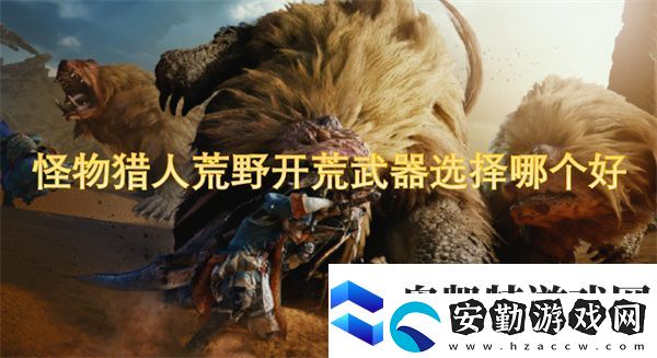 怪物獵人荒野開荒武器選擇哪個好
