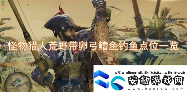怪物獵人荒野帶卵弓鰭魚釣魚點位一覽