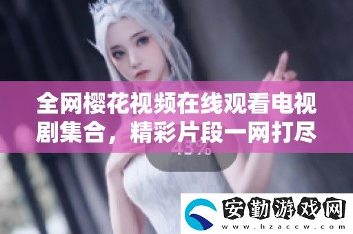 全櫻花視頻在線(xiàn)觀(guān)看電視劇集合