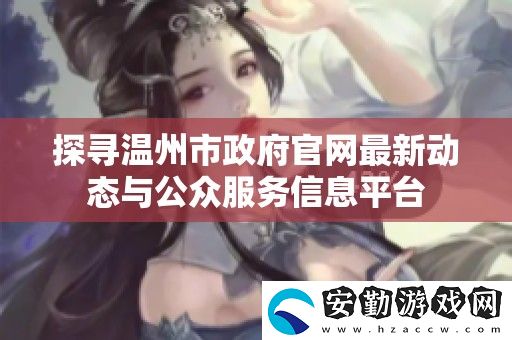 探尋溫州市**官最新動態(tài)與公眾服務(wù)信息平臺