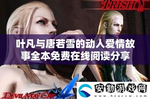 葉凡與唐若雪的動(dòng)人愛情故事全本免費(fèi)在線閱讀分享