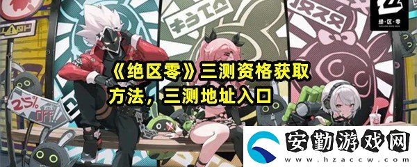 絕區(qū)零三測資格怎么獲取