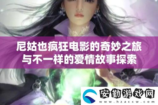 尼姑也瘋狂電影的奇妙之旅與不一樣的愛(ài)情故事探索