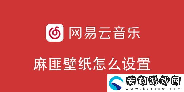 網(wǎng)易云音樂(lè)麻匪壁紙?jiān)O(shè)置教程