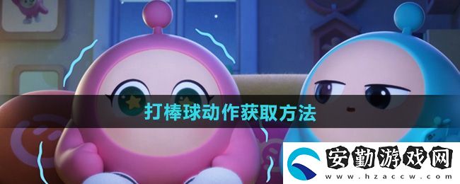蛋仔派對打棒球動(dòng)作怎么獲得