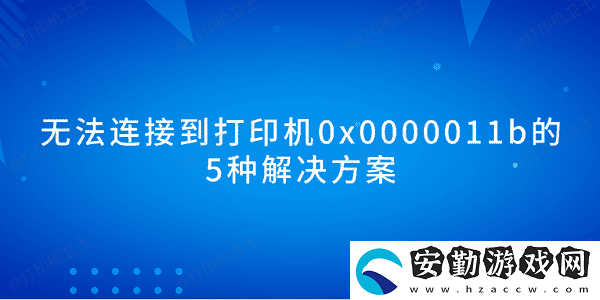 無法連接到打印機0x0000011b的5種解決方案