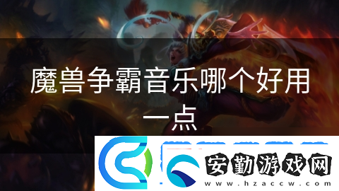 魔獸爭霸音樂哪個好用一點(diǎn)