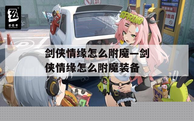 劍俠情緣怎么附魔—?jiǎng)b情緣怎么附魔裝備