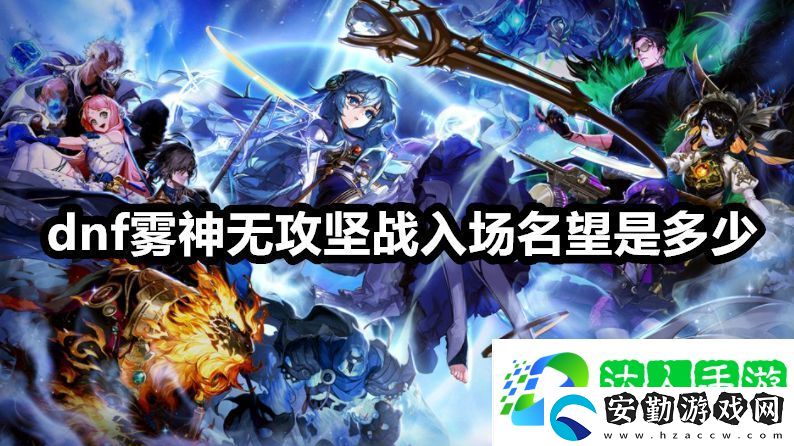 dnf霧神無攻堅戰(zhàn)入場名望是多少