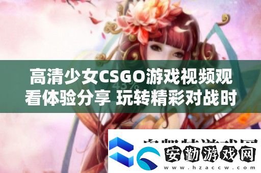 高清少女CSGO游戲視頻觀看體驗分享