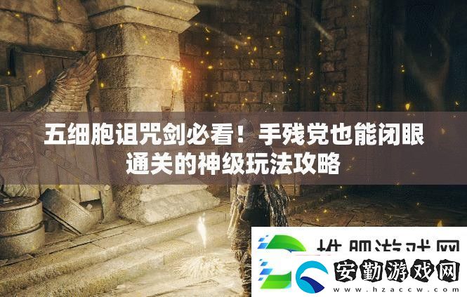 五細(xì)胞詛咒劍必看！手殘黨也能閉眼通關(guān)的神級玩法攻略