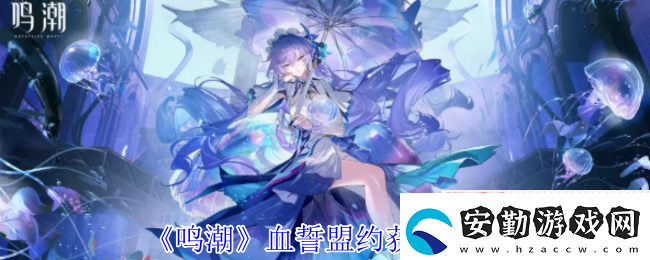 鳴潮血誓盟約白嫖攻略！風(fēng)主專武零氪畢業(yè)指南