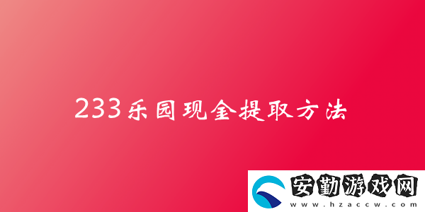 233樂(lè)園現(xiàn)金提取方法介紹